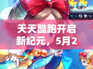 天天酷跑开启新纪元，5月21日迎来白雪公主梦幻限定角色降临