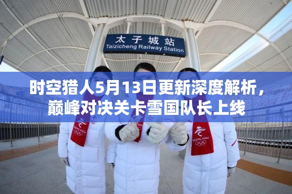 时空猎人5月13日更新深度解析，巅峰对决关卡雪国队长上线