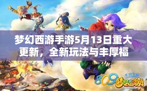 梦幻西游手游5月13日重大更新，全新玩法与丰厚福利震撼登场