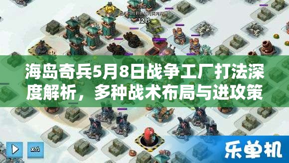 海岛奇兵5月8日战争工厂打法深度解析，多种战术布局与进攻策略详解