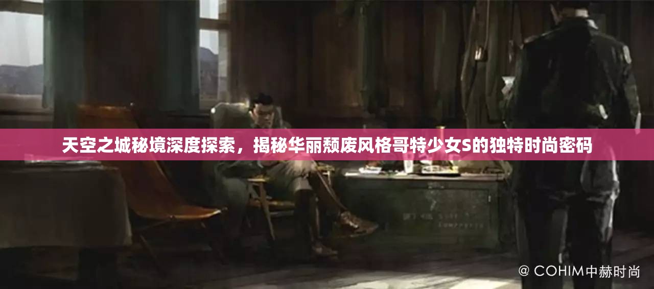 天空之城秘境深度探索，揭秘华丽颓废风格哥特少女S的独特时尚密码
