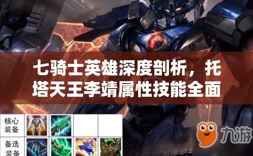 七骑士英雄深度剖析，托塔天王李靖属性技能全面解析