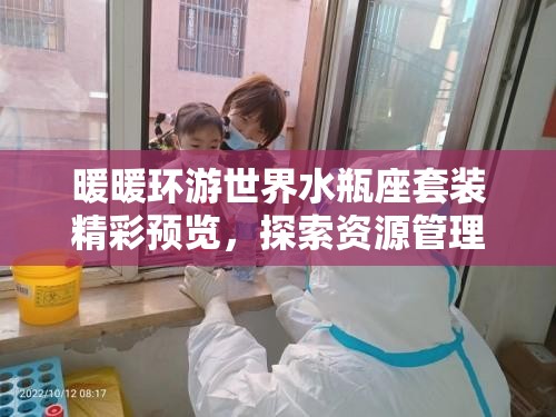 暖暖环游世界水瓶座套装精彩预览，探索资源管理的独特艺术与魅力