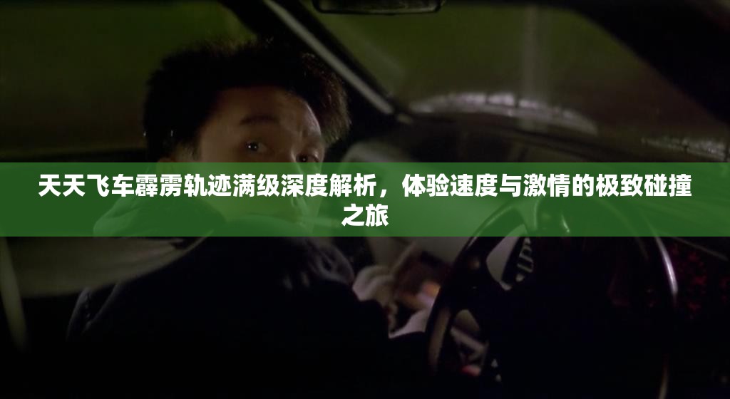 天天飞车霹雳轨迹满级深度解析，体验速度与激情的极致碰撞之旅