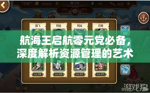 航海王启航零元党必备，深度解析资源管理的艺术与策略