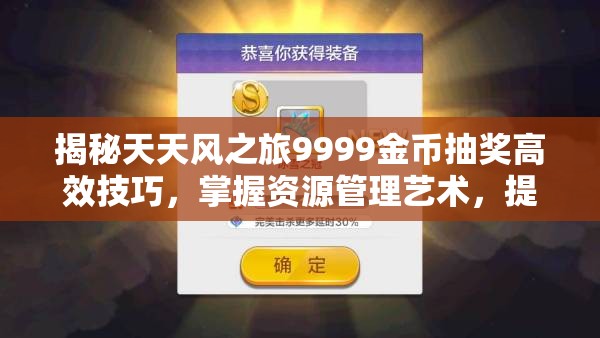 揭秘天天风之旅9999金币抽奖高效技巧，掌握资源管理艺术，提升中奖率