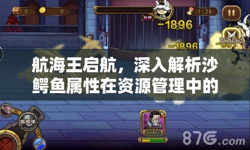 航海王启航，深入解析沙鳄鱼属性在资源管理中的核心作用与高效运用策略