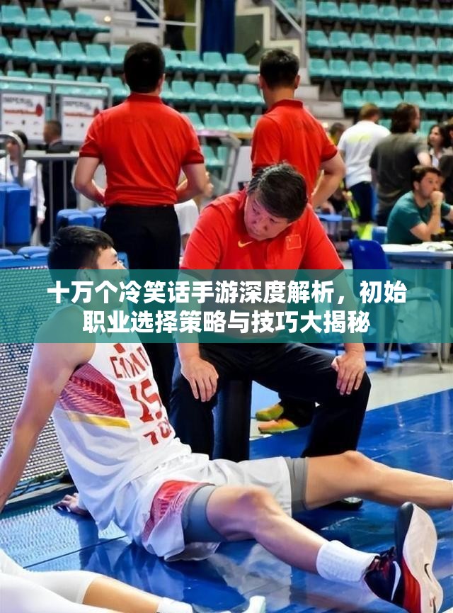 十万个冷笑话手游深度解析，初始职业选择策略与技巧大揭秘