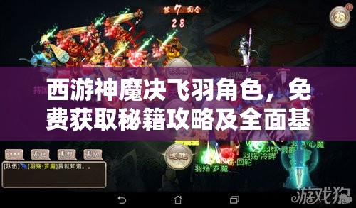 西游神魔决飞羽角色，免费获取秘籍攻略及全面基础属性深度揭秘