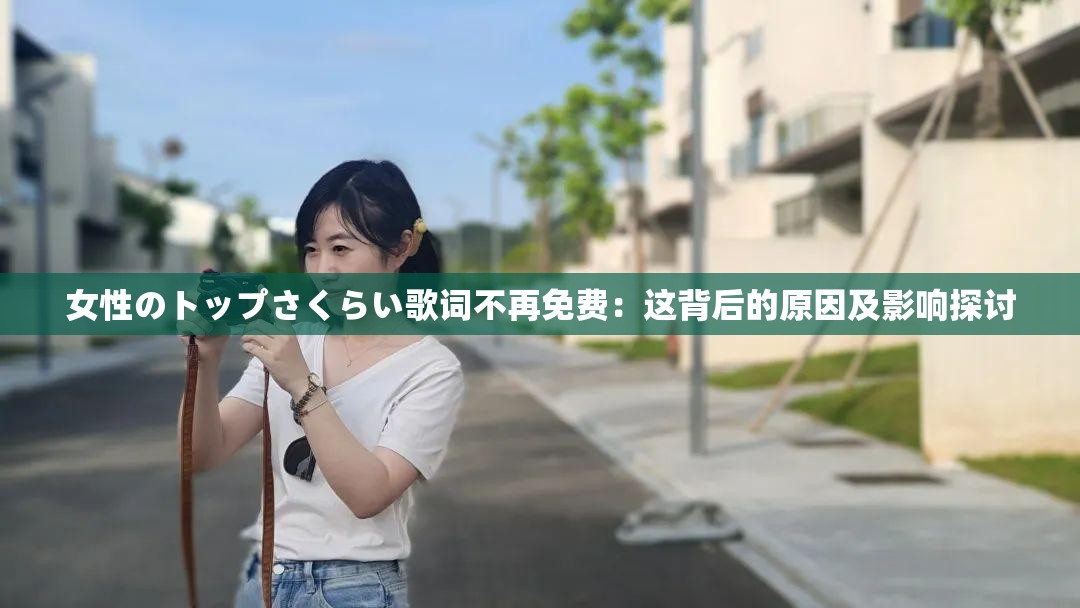 女性のトップさくらい歌词不再免费：这背后的原因及影响探讨