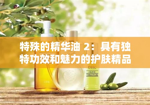 特殊的精华油 2：具有独特功效和魅力的护肤精品