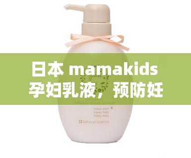 日本 mamakids 孕妇乳液，预防妊娠纹，安全无添加