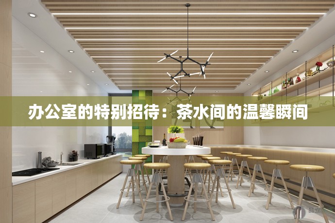 办公室的特别招待：茶水间的温馨瞬间