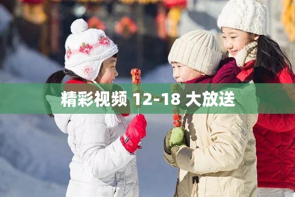 精彩视频 12-18 大放送