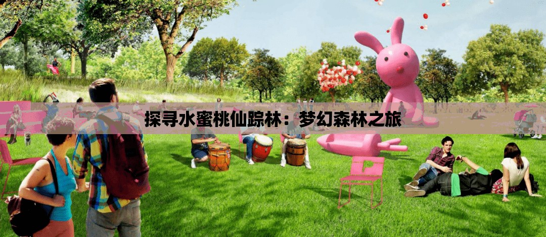 探寻水蜜桃仙踪林：梦幻森林之旅