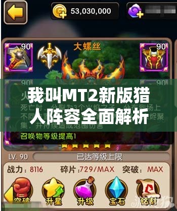 我叫MT2新版猎人阵容全面解析，巧妙搭配技能，打造你的专属无敌战队