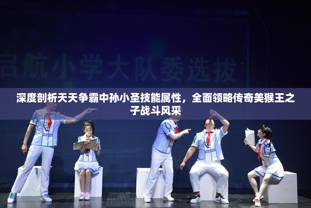 深度剖析天天争霸中孙小圣技能属性，全面领略传奇美猴王之子战斗风采