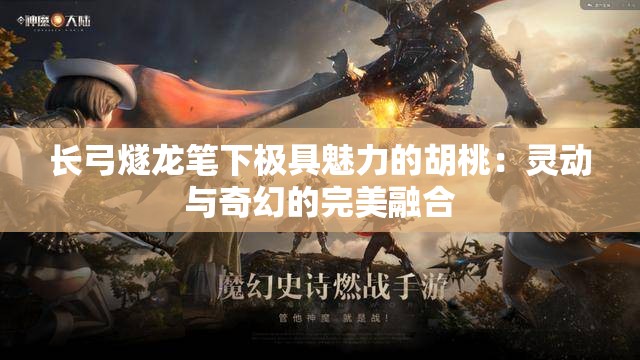 长弓燧龙笔下极具魅力的胡桃：灵动与奇幻的完美融合