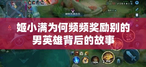 姬小满为何频频奖励别的男英雄背后的故事