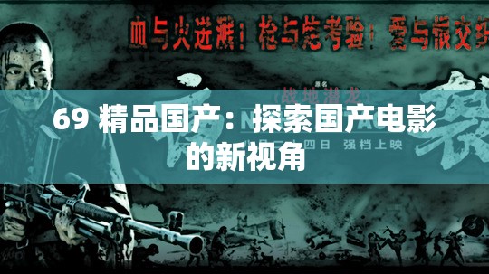 69 精品国产：探索国产电影的新视角