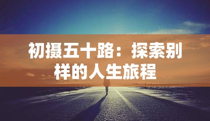 初摄五十路：探索别样的人生旅程