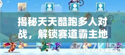 揭秘天天酷跑多人对战，解锁赛道霸主地位的神秘坐骑攻略