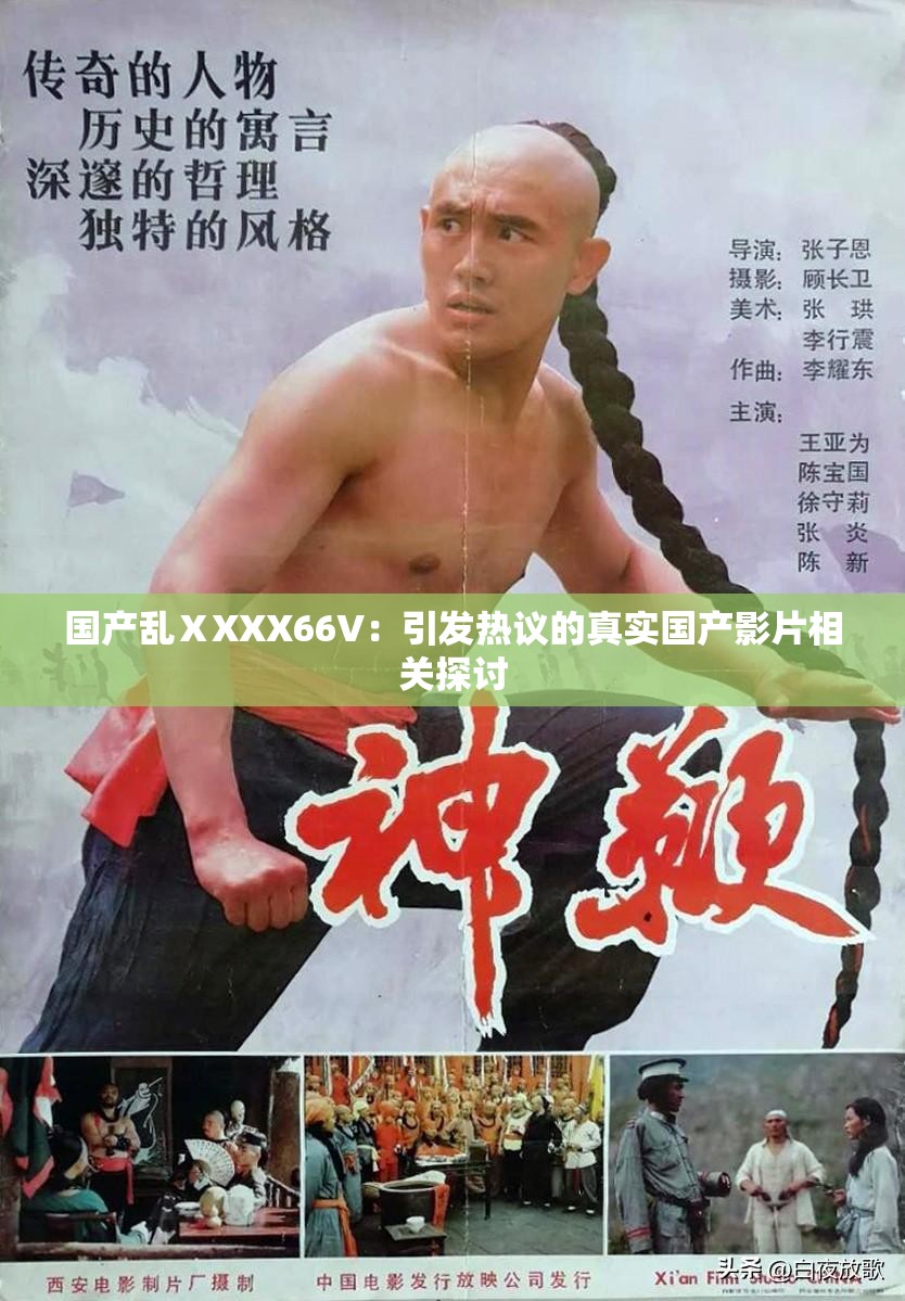 国产乱ⅩXXX66V：引发热议的真实国产影片相关探讨