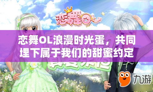 恋舞OL浪漫时光蛋，共同埋下属于我们的甜蜜约定与回忆