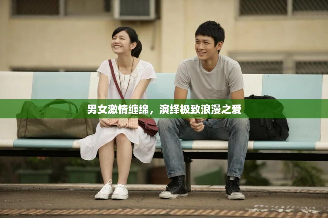 男女激情缠绵，演绎极致浪漫之爱