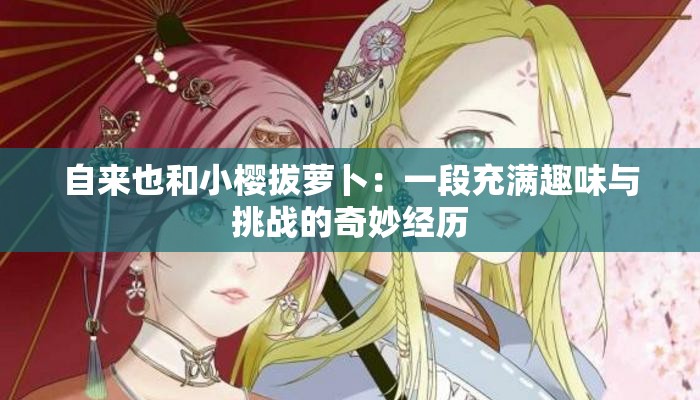 自来也和小樱拔萝卜：一段充满趣味与挑战的奇妙经历