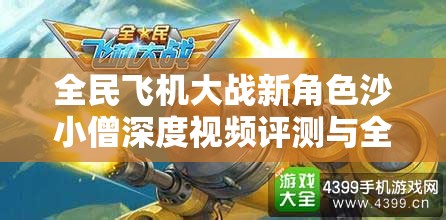 全民飞机大战新角色沙小僧深度视频评测与全面解析