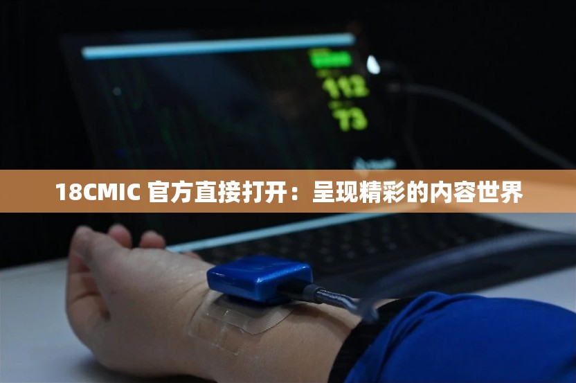 18CMIC 官方直接打开：呈现精彩的内容世界