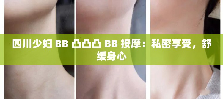 四川少妇 BB 凸凸凸 BB 按摩：私密享受，舒缓身心