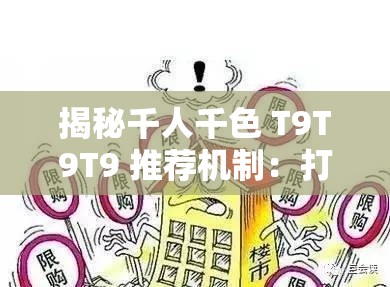 揭秘千人千色 T9T9T9 推荐机制：打破信息茧房的秘密