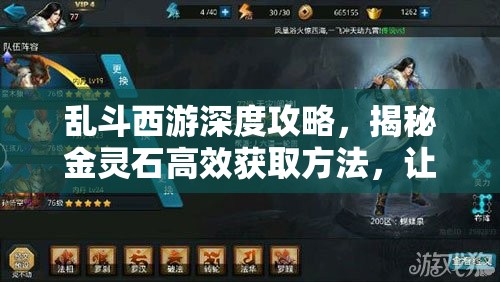 乱斗西游深度攻略，揭秘金灵石高效获取方法，让珍稀道具触手可及