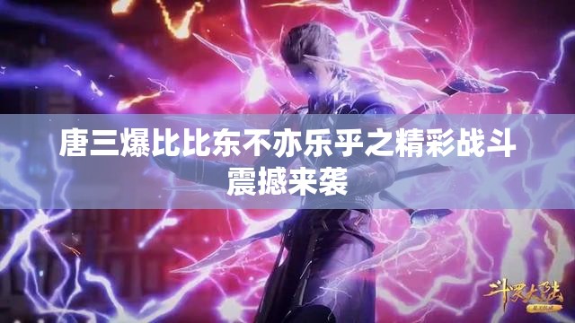 唐三爆比比东不亦乐乎之精彩战斗震撼来袭