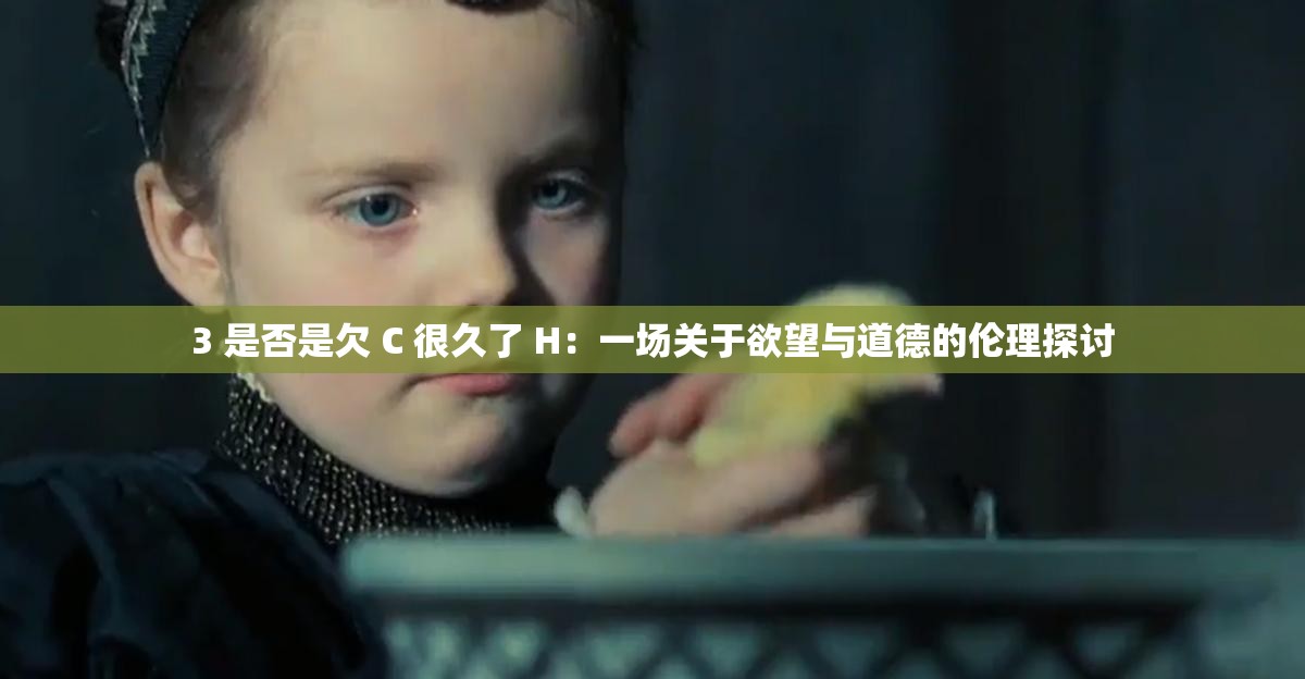 3 是否是欠 C 很久了 H：一场关于欲望与道德的伦理探讨
