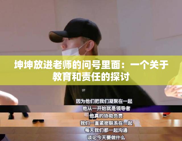 坤坤放进老师的问号里面：一个关于教育和责任的探讨