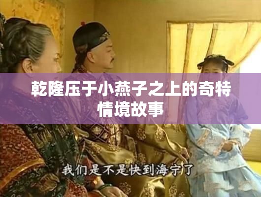 乾隆压于小燕子之上的奇特情境故事