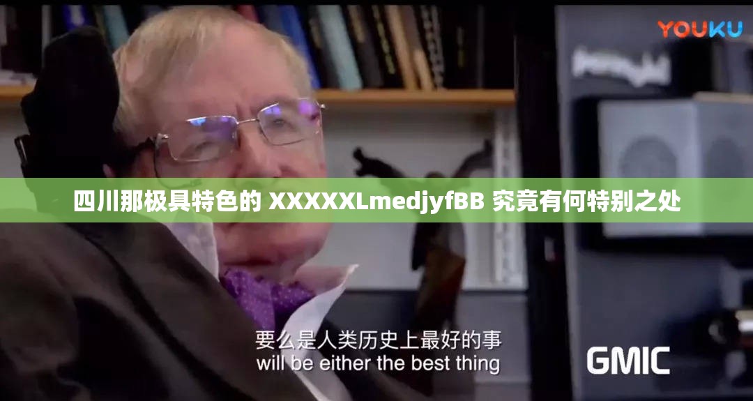 四川那极具特色的 XXXXXLmedjyfBB 究竟有何特别之处