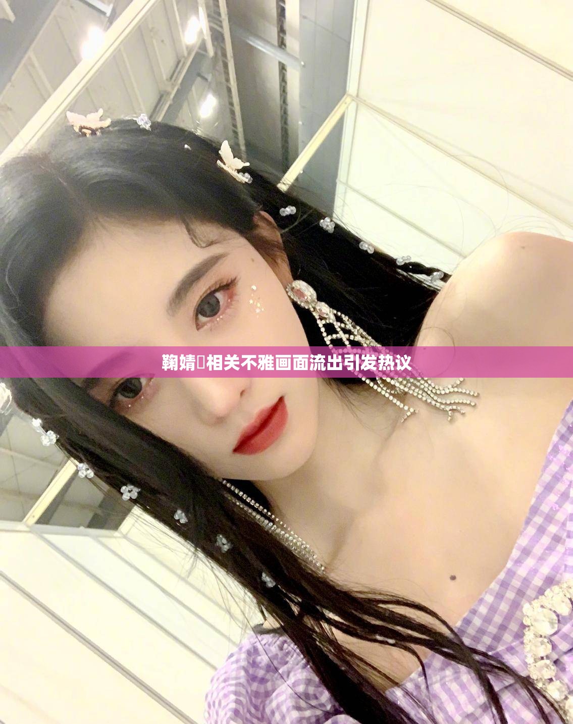 鞠婧祎相关不雅画面流出引发热议