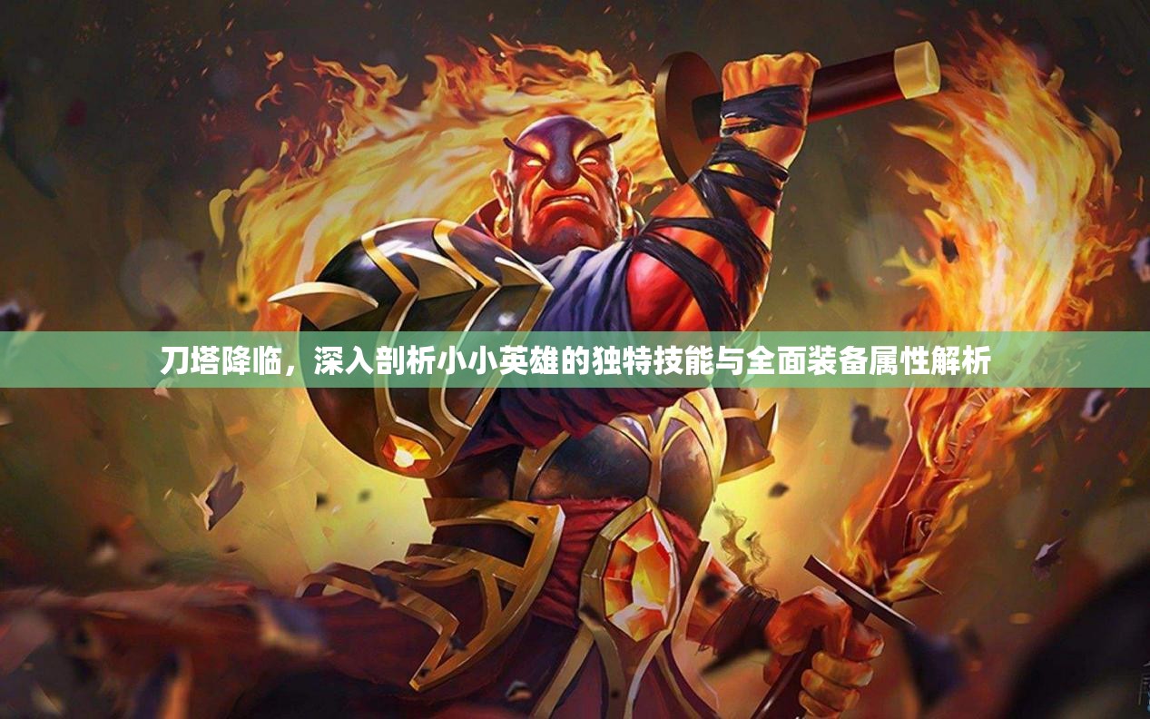 刀塔降临，深入剖析小小英雄的独特技能与全面装备属性解析