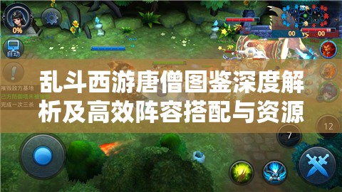 乱斗西游唐僧图鉴深度解析及高效阵容搭配与资源管理艺术