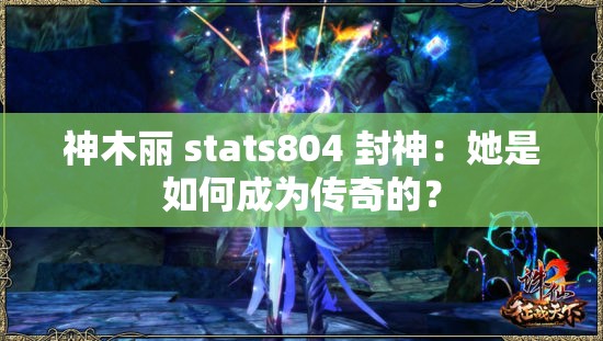 神木丽 stats804 封神：她是如何成为传奇的？