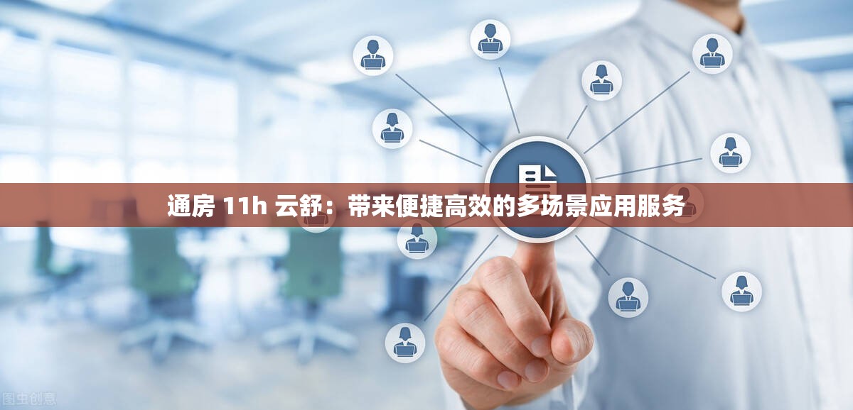 通房 11h 云舒：带来便捷高效的多场景应用服务
