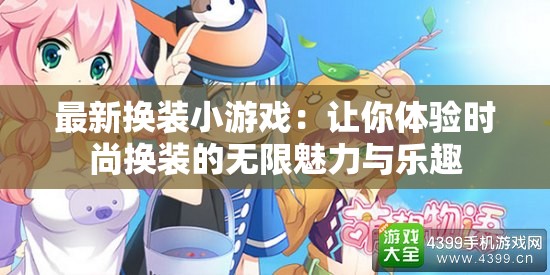 最新换装小游戏：让你体验时尚换装的无限魅力与乐趣