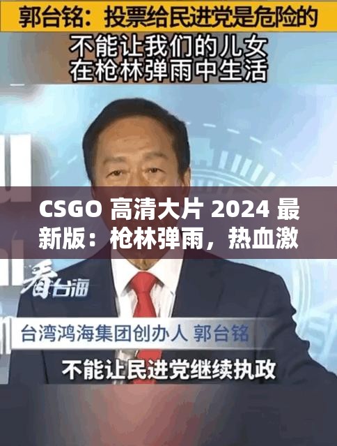 CSGO 高清大片 2024 最新版：枪林弹雨，热血激战