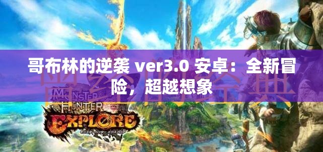 哥布林的逆袭 ver3.0 安卓：全新冒险，超越想象