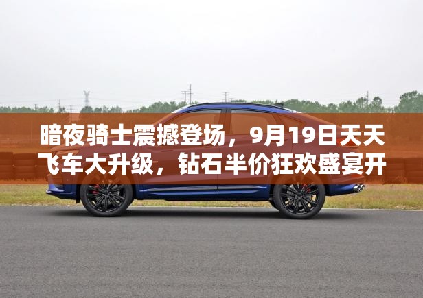 暗夜骑士震撼登场，9月19日天天飞车大升级，钻石半价狂欢盛宴开启