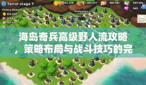 海岛奇兵高级野人流攻略，策略布局与战斗技巧的完美极致融合